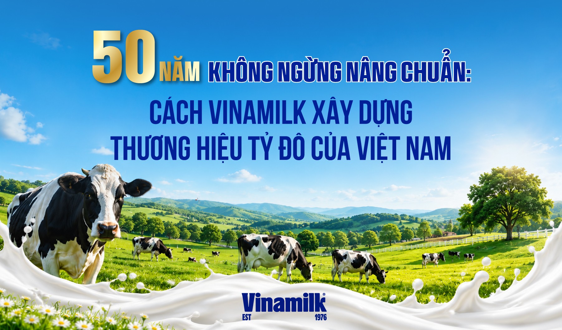 50 NĂM KHÔNG NGỪNG NÂNG CHUẨN: CÁCH VINAMILK XÂY DỰNG THƯƠNG HIỆU TỶ ĐÔ CỦA VIỆT NAM