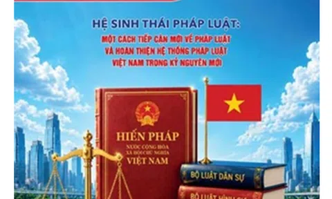 Hệ sinh thái pháp luật: Một cách tiếp cận mới về pháp luật và hoàn thiện hệ thống pháp luật Việt Nam trong kỷ nguyên mới