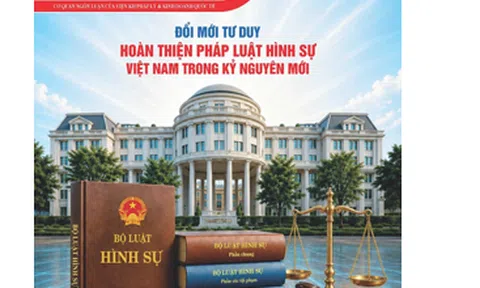 Đổi mới tư duy hoàn thiện pháp luật hình sự Việt Nam trong kỷ nguyên mới (Phần 2)