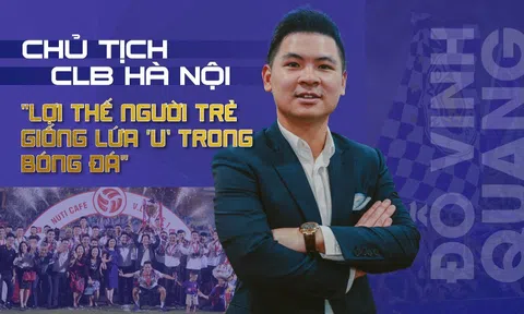 Chủ tịch CLB Hà Nội Đỗ Vinh Quang: “Lợi thế người trẻ giống lứa “U” trong bóng đá”