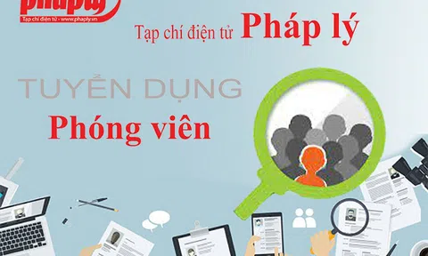 Tạp chí điện tử Pháp lý tuyển dụng 03 phóng viên