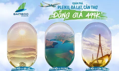 Bamboo Airways khai trương 3 đường bay mới từ Hà Nội đi Đà Lạt, Pleiku và Cần Thơ, giá vé ưu đãi từ 499.000 đồng