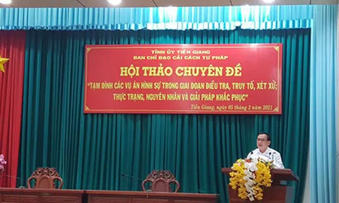 Ban Chỉ đạo Cải cách tư pháp tỉnh Tiền Giang: Hội thảo chuyên đề: "Tạm đình chỉ các vụ án hình sự trong giai đoạn điều tra, truy tố, xét xử - Thực trạng, nguyên nhân và giải pháp khắc phục"