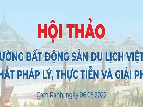 Sắp diễn ra Hội thảo Khoa học: “Thị trường bất động sản du lịch Việt Nam - Những nút thắt pháp lý, thực tiễn và giải pháp tháo gỡ”