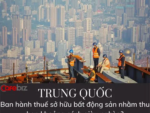 Lần đầu tiên trong lịch sử, Trung Quốc áp thuế 'sở hữu' với mọi loại hình bất động sản