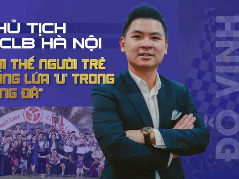 Chủ tịch CLB Hà Nội Đỗ Vinh Quang: “Lợi thế người trẻ giống lứa “U” trong bóng đá”