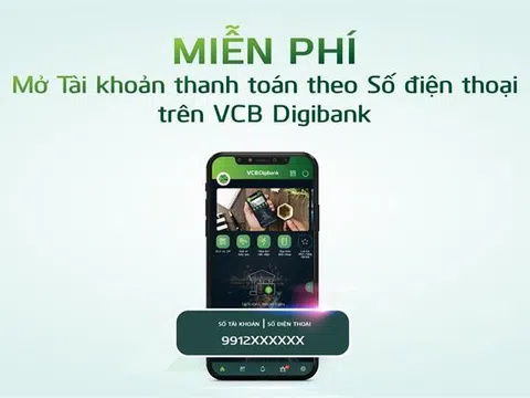 MIỄN PHÍ MỞ TÀI KHOẢN THANH TOÁN THEO SỐ ĐIỆN THOẠI TRÊN VCB DIGIBANK