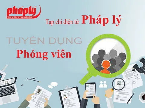 Tạp chí điện tử Pháp lý tuyển dụng 03 phóng viên