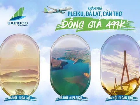 Bamboo Airways khai trương 3 đường bay mới từ Hà Nội đi Đà Lạt, Pleiku và Cần Thơ, giá vé ưu đãi từ 499.000 đồng