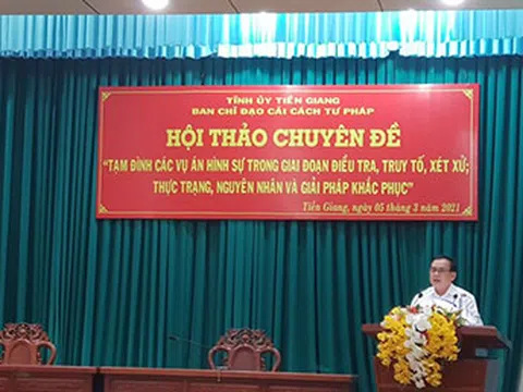 Ban Chỉ đạo Cải cách tư pháp tỉnh Tiền Giang: Hội thảo chuyên đề: "Tạm đình chỉ các vụ án hình sự trong giai đoạn điều tra, truy tố, xét xử - Thực trạng, nguyên nhân và giải pháp khắc phục"